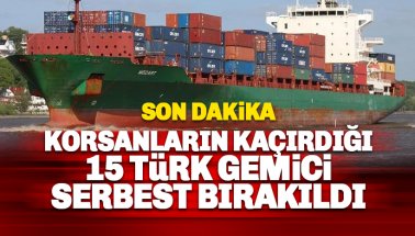Korsanlar tarafından rehin alınan 15 Türk denizci serbest bırakıldı