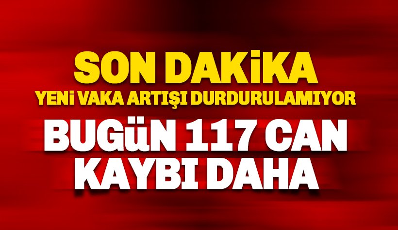 Corona virüsten 117 kişi daha hayatını kaybetti! 22 bin 216 yeni vaka var