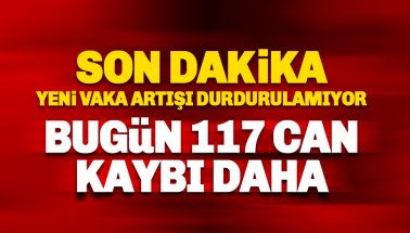 Corona virüsten 117 kişi daha hayatını kaybetti! 22 bin 216 yeni vaka var