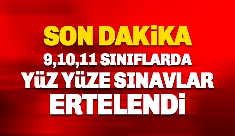 9, 10 ve 11’inci sınıflarda yüz yüze sınavlar ertelendi
