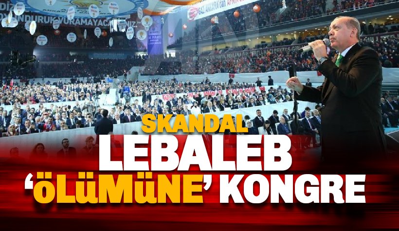 Skandal: AKP'den Lebaleb Ölümüne Kongre!
