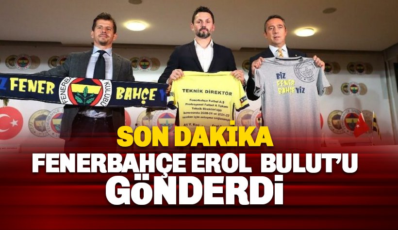 Son dakika: Fenerbahçe Erol Bulut'u gönderdi