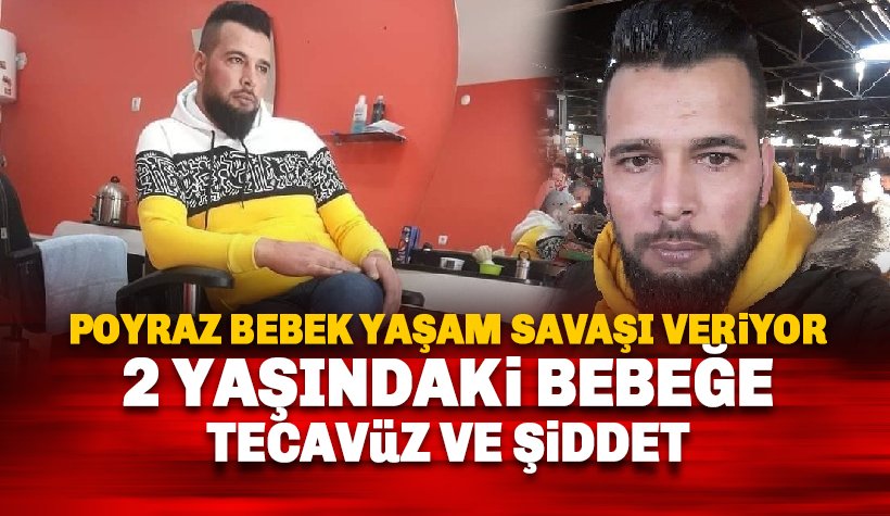 2 yaşındaki bebeğe cinsel istismar ve darp: Poyraz bebek yaşam savaşı