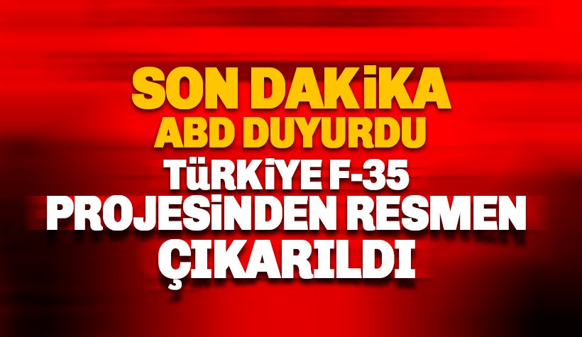 Son dakika: ABD Türkiye'yi F-35 programından resmen çıkardı