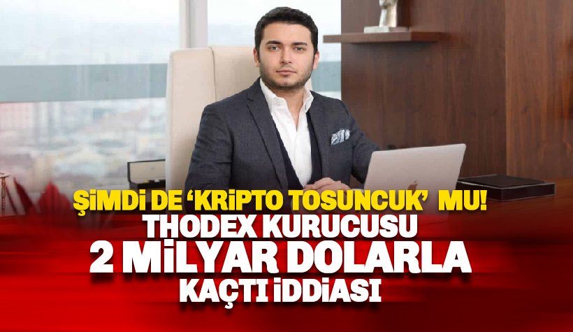 Şimdi de Kripto Tosuncuğu mu! Thodex kurucusu 2 milyar dolarla kaçtı iddiası