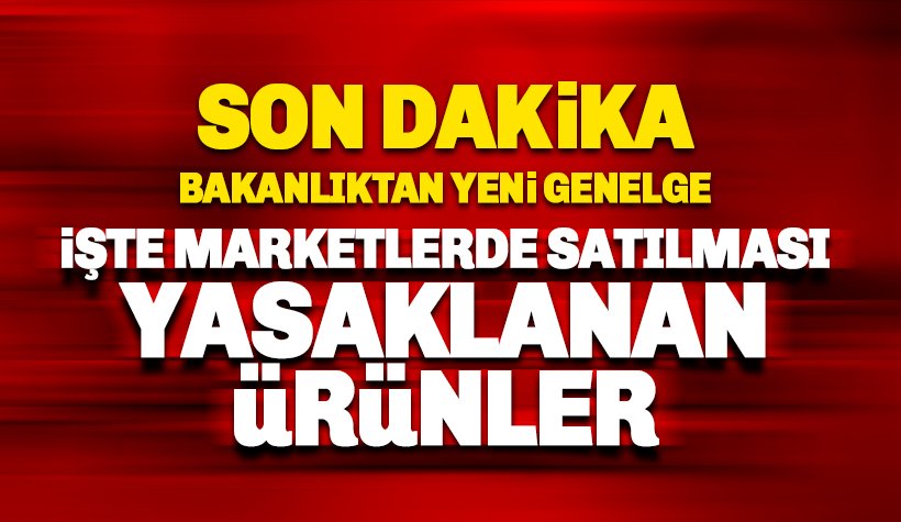 İşte genelgeyle marketlerde satılması yasaklanan ürünler