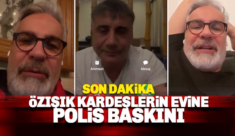 Özışık kardeşlerin evine polis operasyonu