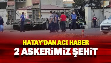 Son dakika: Hatay'da 2 askerimiz şehit oldu