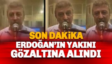 Son dakika: Erdoğan'ın yakını gözaltına alındı