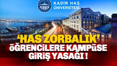 Kadir Has Üniversitesi'nde 'HAS Zorbalık' Öğrencilerin kampüse girişi yasak!