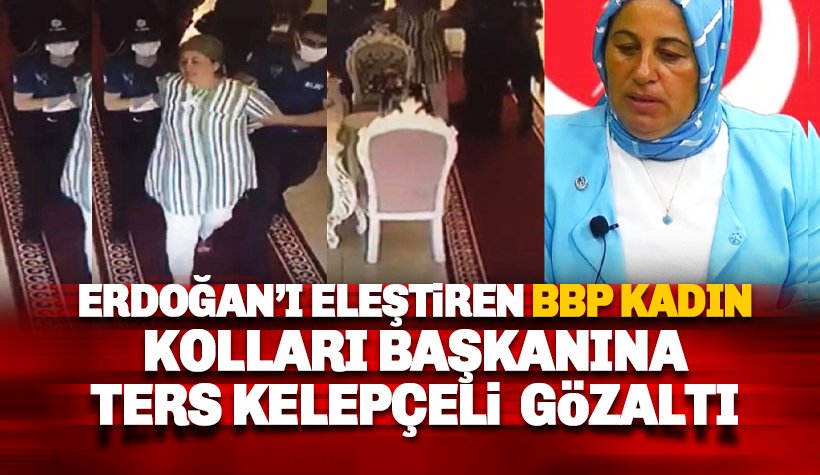 Erdoğan'ı eleştiren BBP kadın Kolları Başkanına ters kelepçe