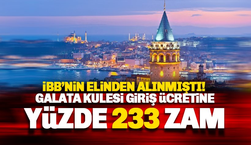İBB'nin elinden alınmıştı: Galata Kulesi giriş ücretine fahiş zam: Yüzde 233