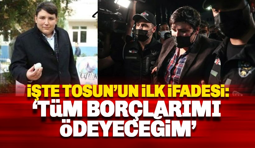 Tosuncuk'un ilk ifadesi: Tüm borçlarımı ödeyeceğim