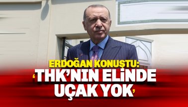 Erdoğan 'THK’nın elinde uçak yok' dedi