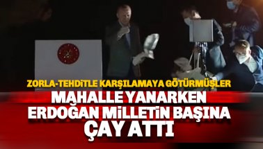 Mahalle Yanarken Erdoğan bakın kimlerin başına çay atmış