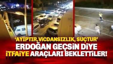 Skandal: Erdoğan'ın geçişi için İtfaiye araçları beklettiler