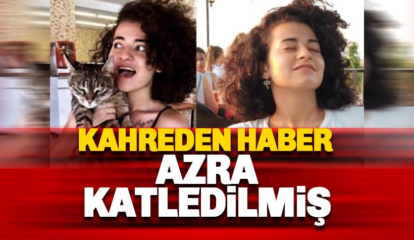 Azra Gülendam'ın katledildiği ortaya çıktı