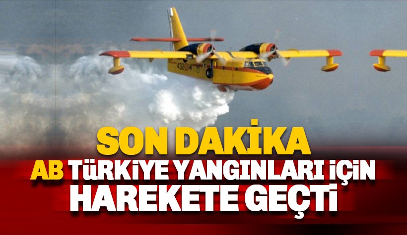 Son dakika: AB TÜrkiye'deki yangınlar için harekete geçti