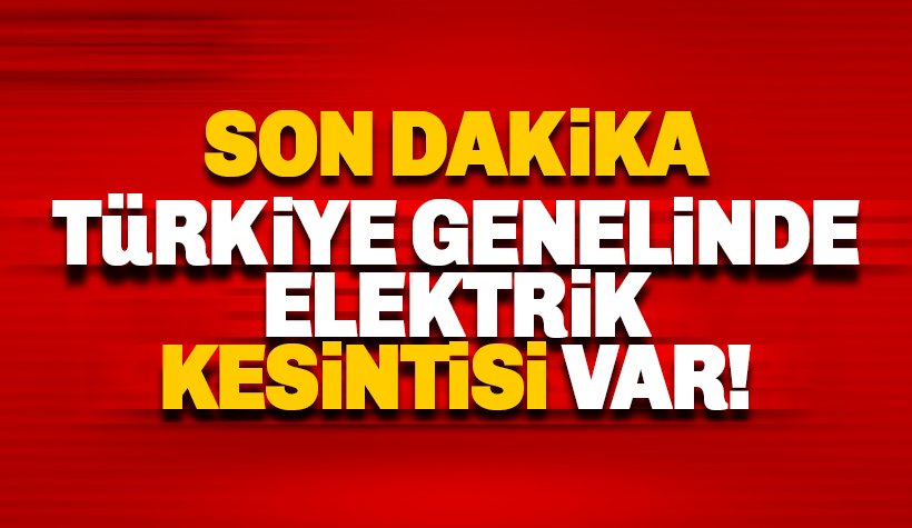 Türkiye genelinde elektrik kesintileri yaşanıyor