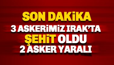 Son dakika: Irak'ta 3 askerimiz şehit, 2 asker de yaralı