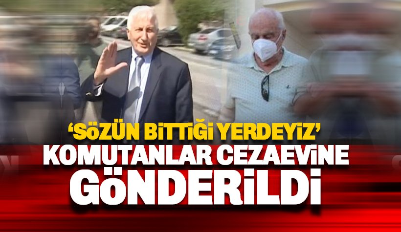 Komutanlar cezaevine gönderildi: Sözün Bittiği Yerdeyiz