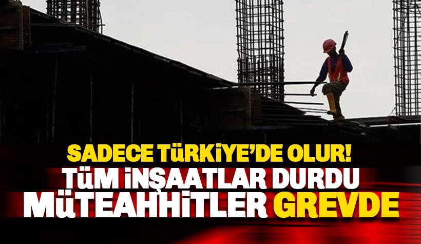 Son dakika: Ülke genelinde müteahhitler greve başladı: İnşaatlar durdu