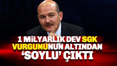 1 Milyar TL'lik dev SGK hortumundan 'Soylu' çıktı