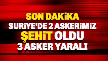 Suriye'de 2 askerimiz şehit oldu, 3 asker de yaralandı