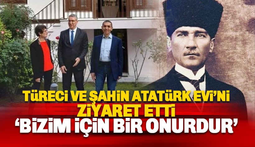 Türeci ve Şahin Atatürk'ün doğduğu evi ziyaret etti: Bizim için bir onurdur