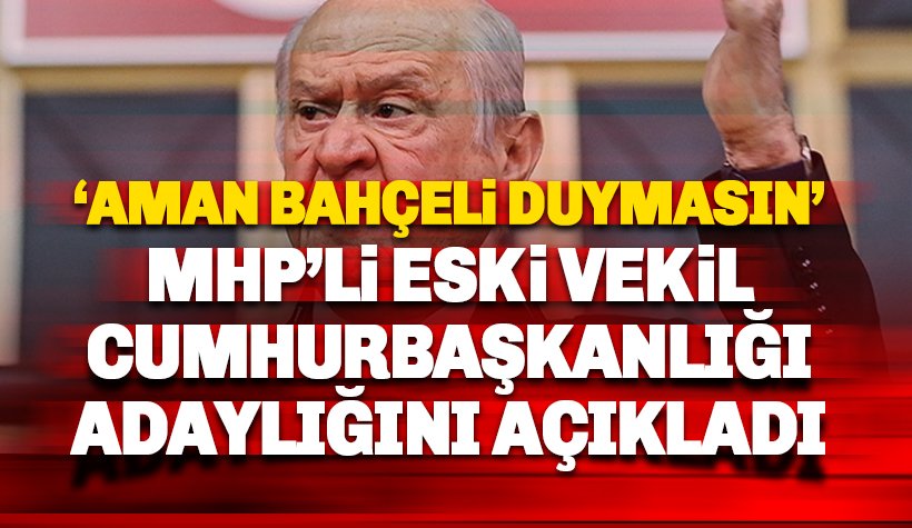 MHP eski milletvekili Cumhurbaşkanlığı adaylığını açıkladı