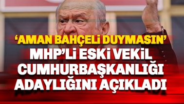 MHP eski milletvekili Cumhurbaşkanlığı adaylığını açıkladı