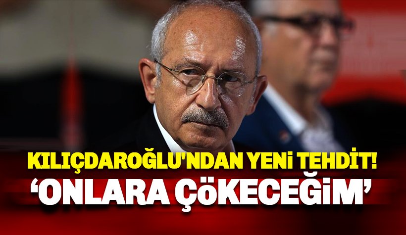 Kılıçdaroğlu'ndan yeni tehdit: Oraya geleceğim ve onların başına çökeceğim