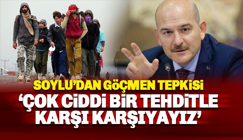 Soylu'dan göç tepkisi: Ciddi bir tehditle karşı karşıyayız