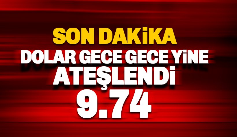 Dolar gece yarısı ateşlendi: 9.74