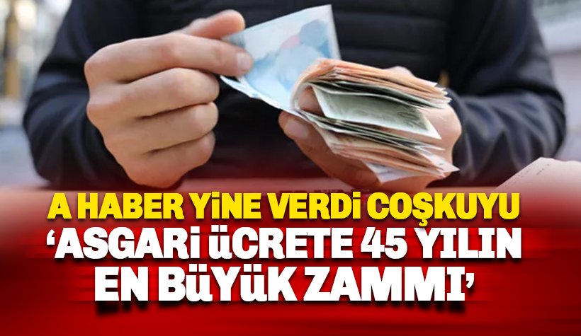 A Haber verdi coşkuyu: Asgari Ücrete 45 yılın rekor zammı!