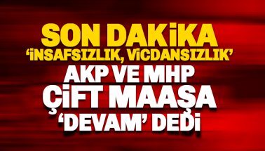 Çift Maaş uygulamasına AKP ve MHP'den 'devam' kararı