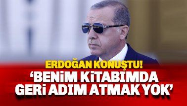 Erdoğan 'Benim kitabımda geri adım atmak yok' dedi