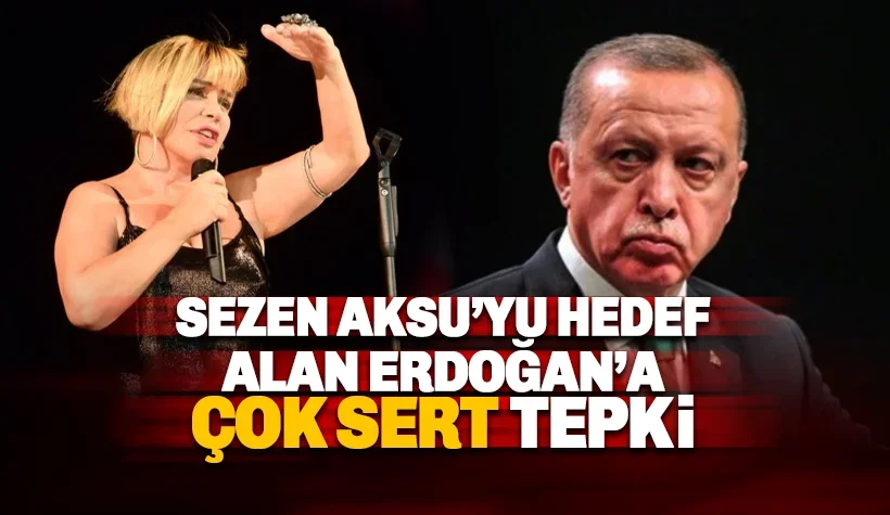 Sezen Aksu'yu hedef alan Erdoğan'a çok sert tepki