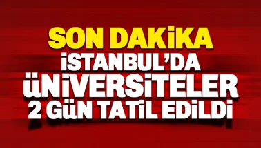 İstanbul'da üniversiteler iki gün tatil edildi