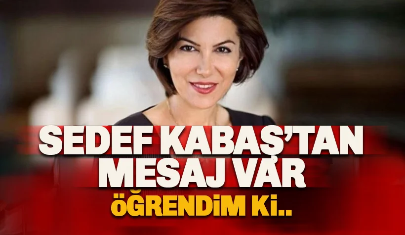 Sedef Kabaş'tan mesaj var: Öğrendim ki en büyük korkuları.