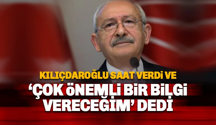 Kılıçdaroğlu saat verdi: Çok önemli bir konu hakkında açıklama yapacağım