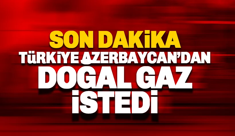 Türkiye Azerbaycan'dan doğal gaz istedi
