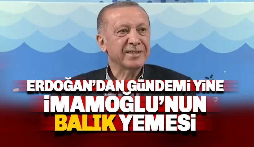 Erdoğan'ın gündemi yine İmamoğlu'nun balığı!