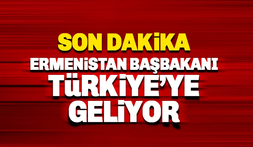 Ermenistan Başbakanı Paşinyan Türkiye'ye geliyor