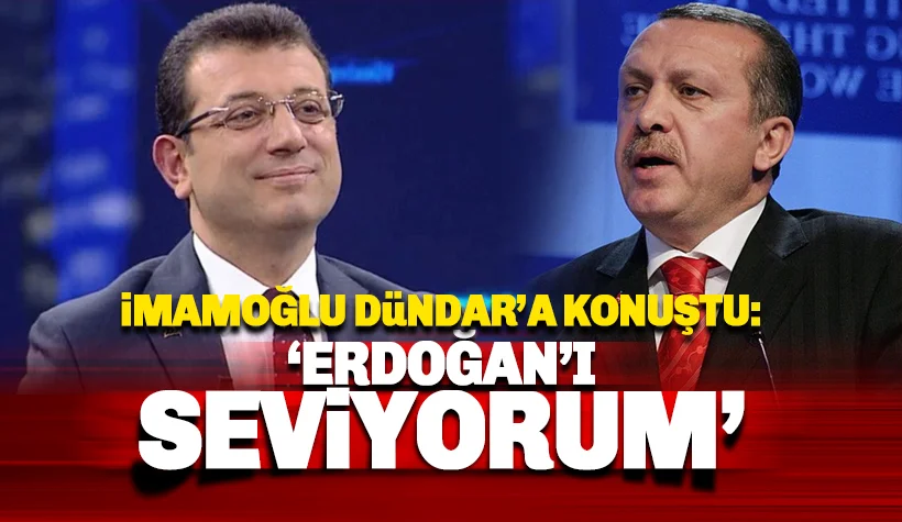 İmamoğlu: Ben Erdoğan'ı seviyorum