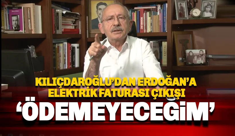 Kılıçdaroğlu'ndan elektrik faturası çıkışı: Ödemeyeceğim