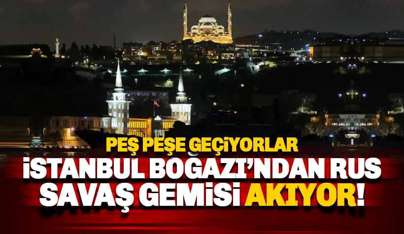 İstanbul Boğazı'ndan Peş Peşe Rus Savaş Gemileri Geçiyor