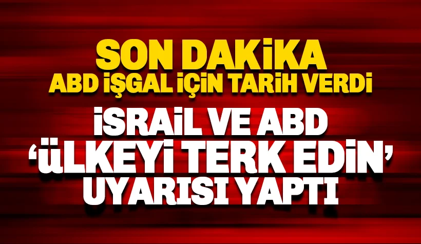 ABD İşgal tarihi verdi: İsrail ve ABD ülkeyi terk edin uyarısı yaptı