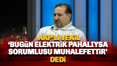 AKP'li vekil 'Bugün elektrik pahalıysa bunun sebebi muhalefettir' dedi