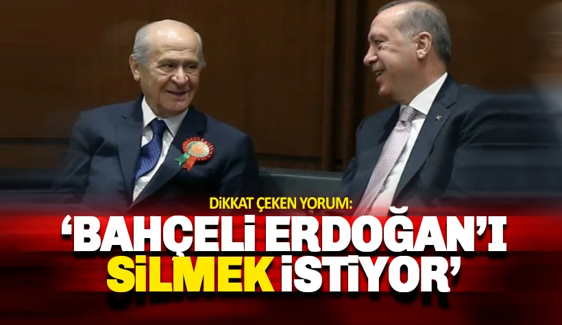 Korkusuz yazarı: Bahçeli Erdoğan'ı silmek istiyor